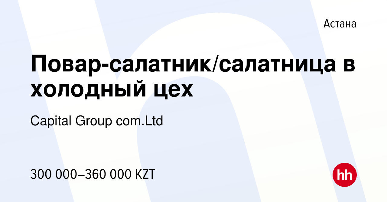 Вакансия Повар-салатник/салатница в холодный цех в Астане, работа в  компании Capital Group com.Ltd (вакансия в архиве c 17 июня 2023)