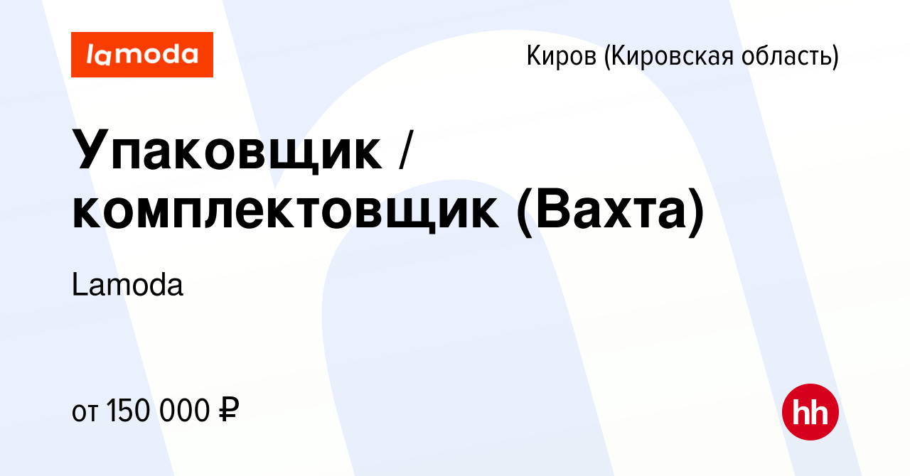 Вакансия Упаковщик / комплектовщик (Вахта) в Кирове (Кировская область),  работа в компании Lamoda (вакансия в архиве c 29 февраля 2024)