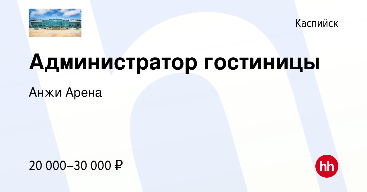 Вакансия Администратор гостиницы в Каспийске, работа в компании Анжи Арена  (вакансия в архиве c 18 апреля 2023)