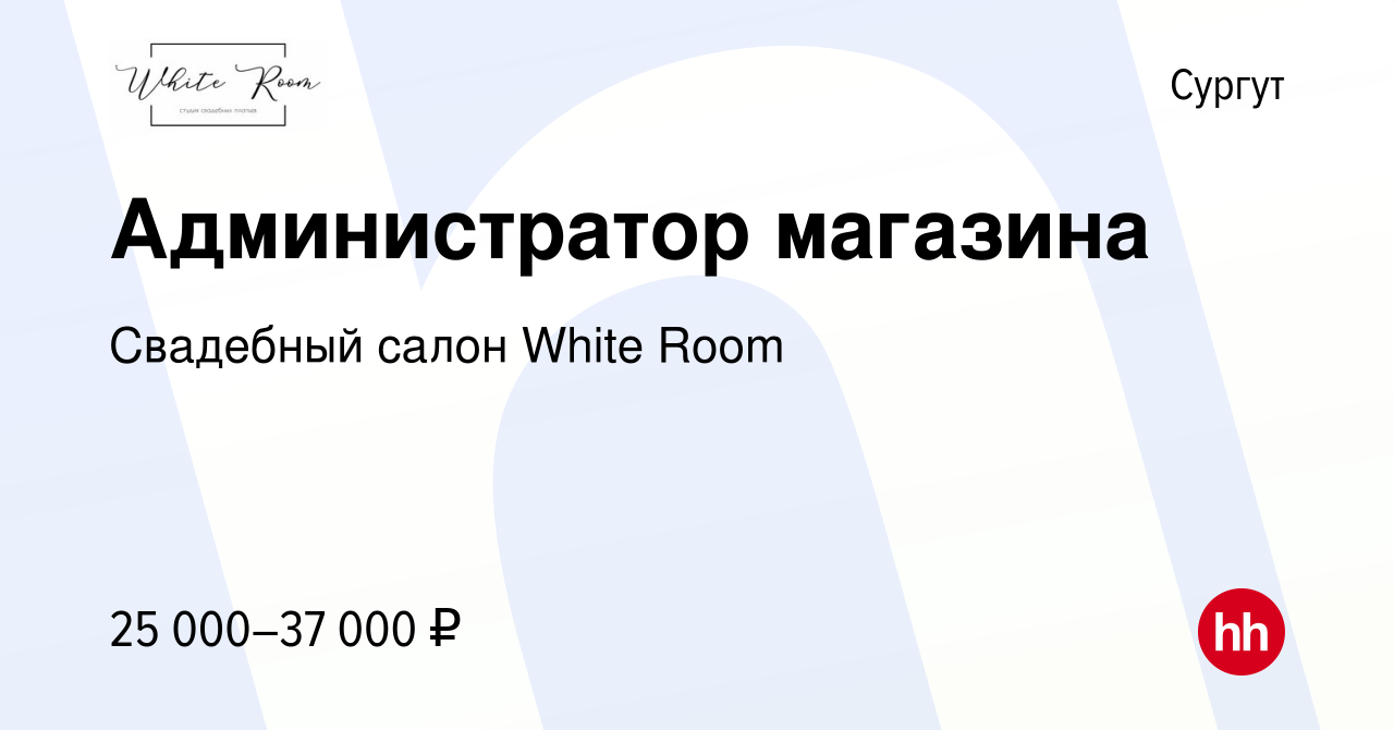 Вакансия Администратор магазина в Сургуте, работа в компании Свадебный  салон White Room (вакансия в архиве c 18 апреля 2023)