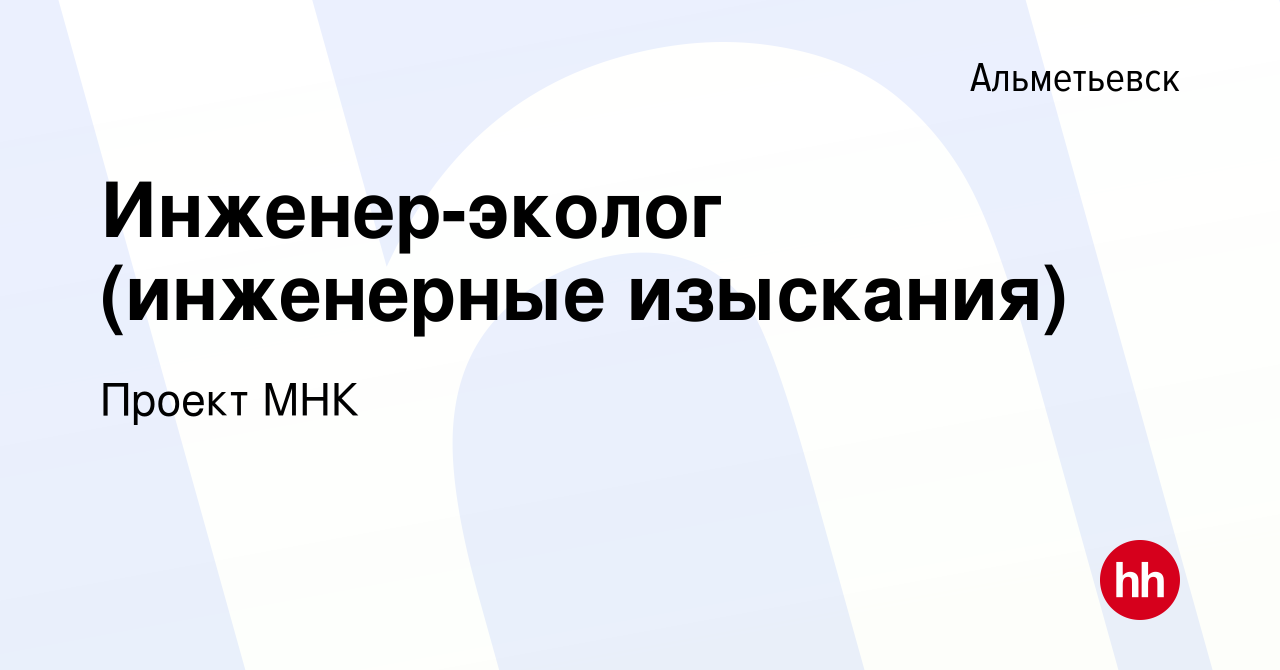 Вакансия Инженер-эколог (инженерные изыскания) в Альметьевске, работа в  компании Проект МНК (вакансия в архиве c 18 апреля 2023)