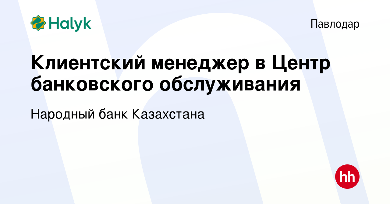 Вакансия Клиентский менеджер в Центр банковского обслуживания в Павлодаре,  работа в компании Народный банк Казахстана (вакансия в архиве c 18 апреля  2023)