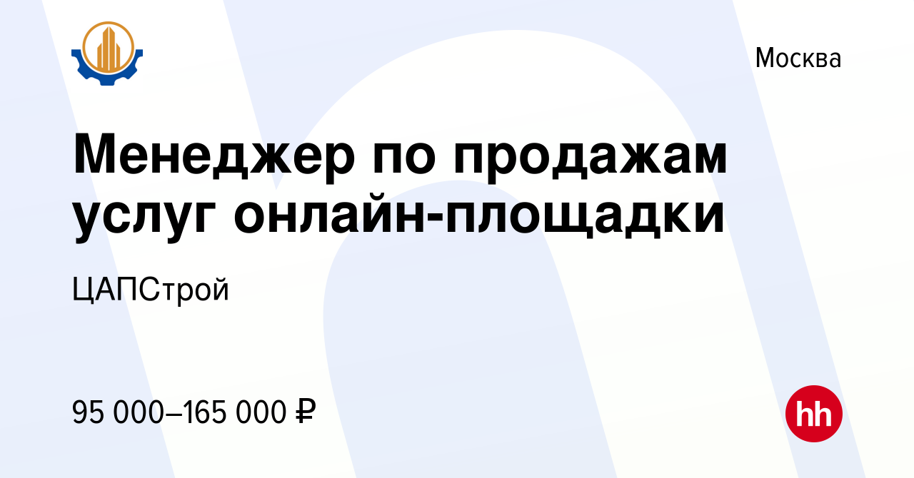 Вакансия Менеджер по продажам услуг онлайн-площадки в Москве, работа в  компании ЦАПСтрой (вакансия в архиве c 19 апреля 2023)