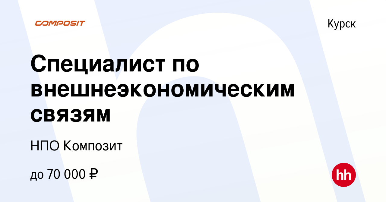 Вакансия Специалист по внешнеэкономическим связям в Курске, работа в  компании НПО Композит (вакансия в архиве c 15 июня 2023)