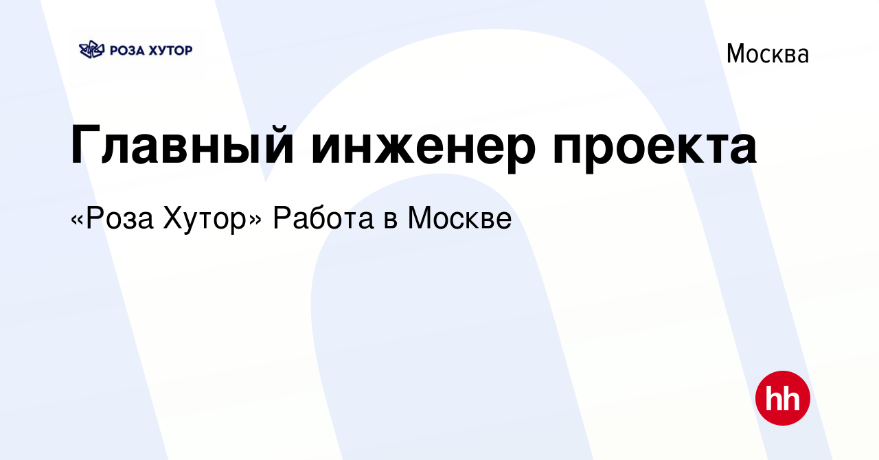 Вакансия Главный инженер проекта в Москве, работа в компании «Роза Хутор»  Работа в Москве (вакансия в архиве c 24 июля 2023)