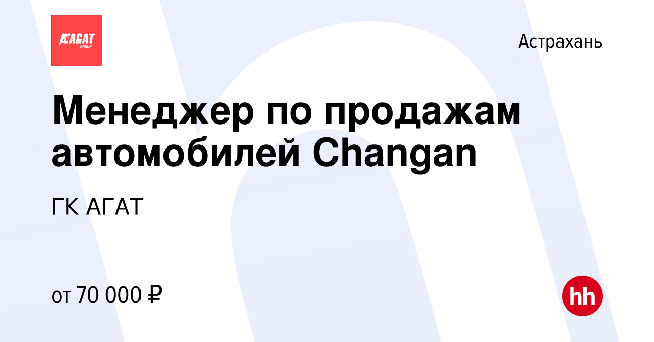 Вакансия Менеджер по продажам автомобилей Changan в Астрахани, работа в  компании ГК АГАТ (вакансия в архиве c 21 июля 2023)