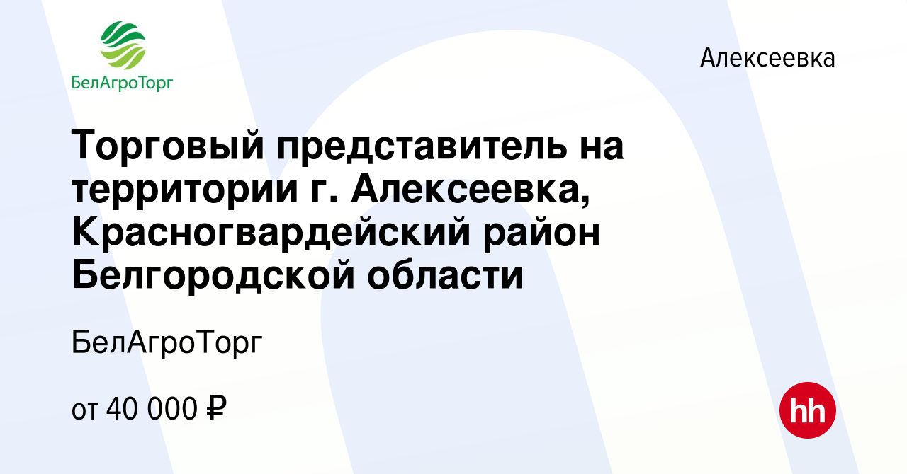 Вакансия Торговый представитель на территории г. Алексеевка,  Красногвардейский район Белгородской области в Алексеевке, работа в  компании БелАгроТорг (вакансия в архиве c 27 апреля 2023)