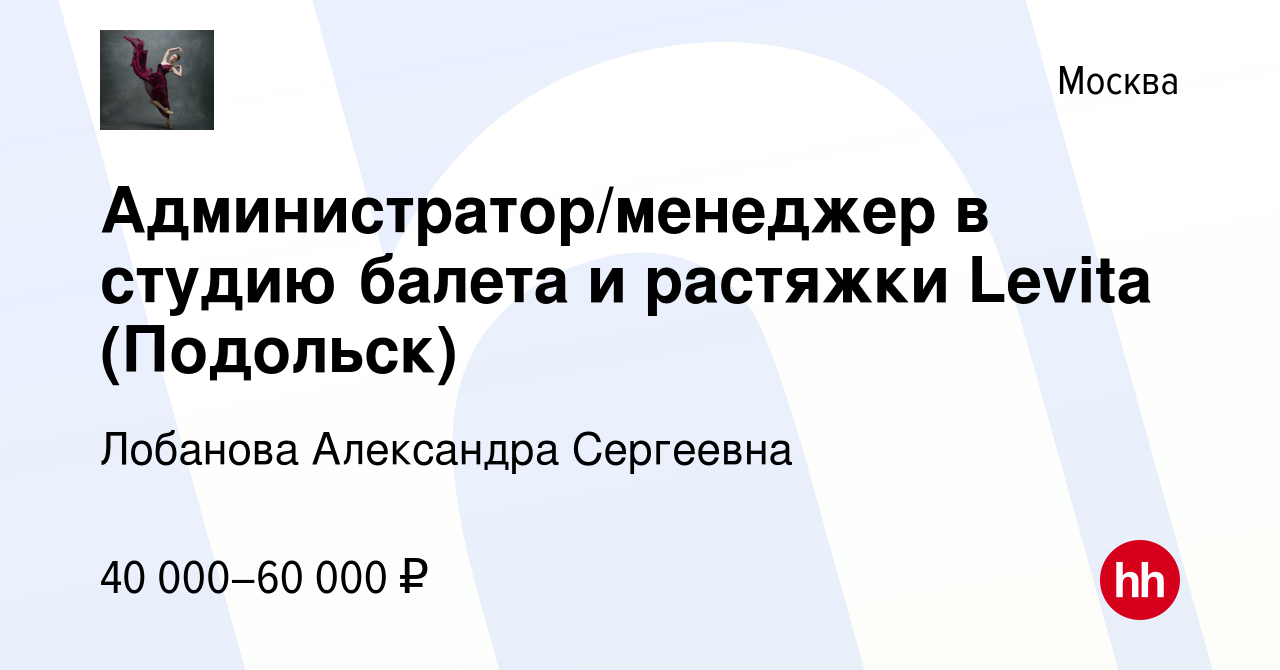 Вакансия Администратор/менеджер в студию балета и растяжки Levita (Подольск)  в Москве, работа в компании Лобанова Александра Сергеевна (вакансия в  архиве c 19 апреля 2023)