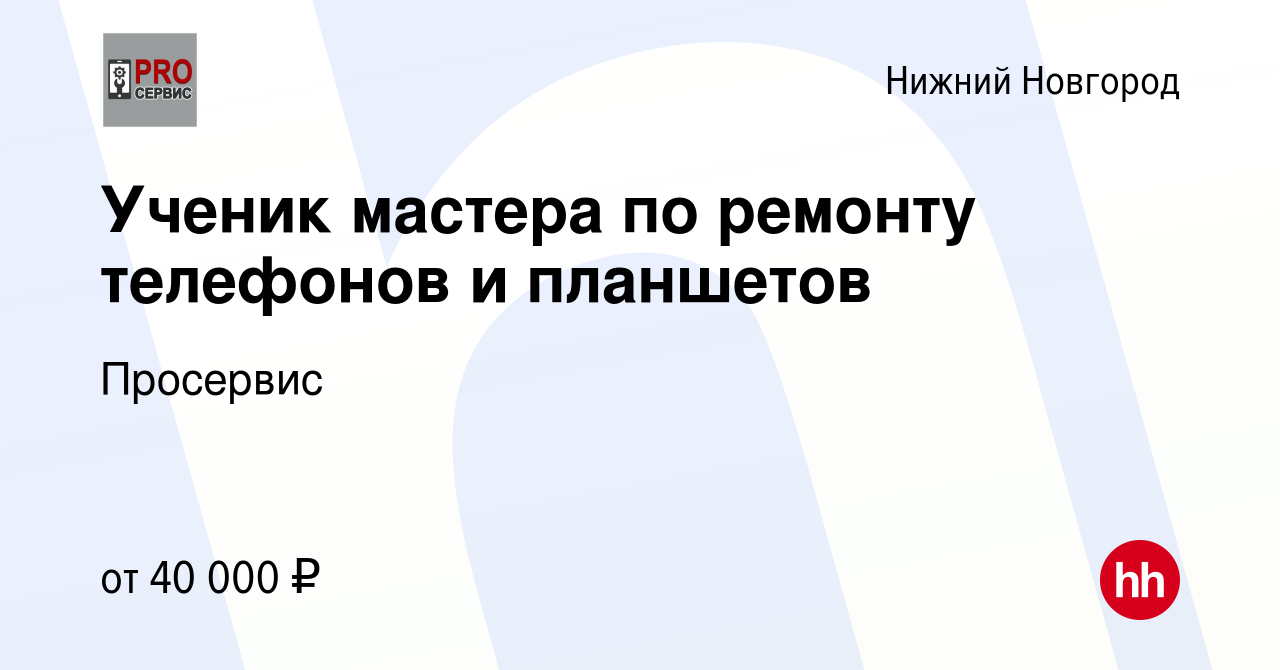 Вакансия Ученик мастера по ремонту телефонов и планшетов в Нижнем  Новгороде, работа в компании Просервис (вакансия в архиве c 19 апреля 2023)