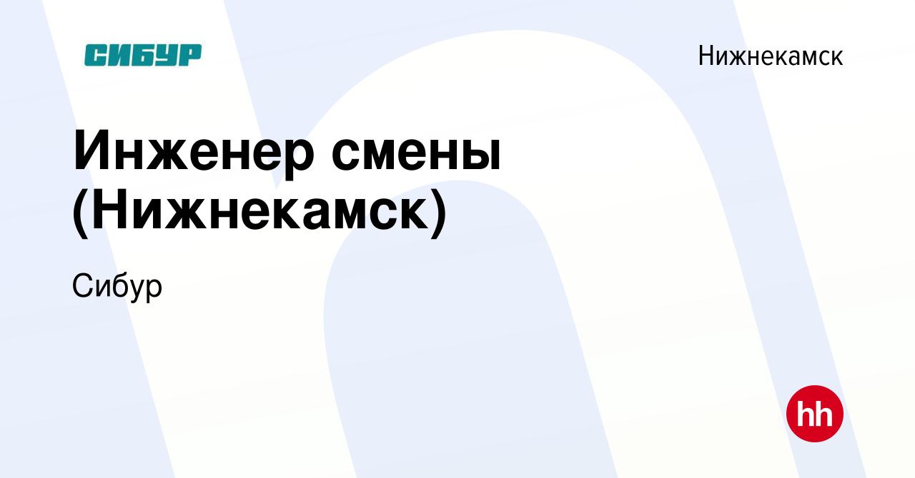 Вакансия Инженер смены (Нижнекамск) в Нижнекамске, работа в компании Сибур  (вакансия в архиве c 19 апреля 2023)