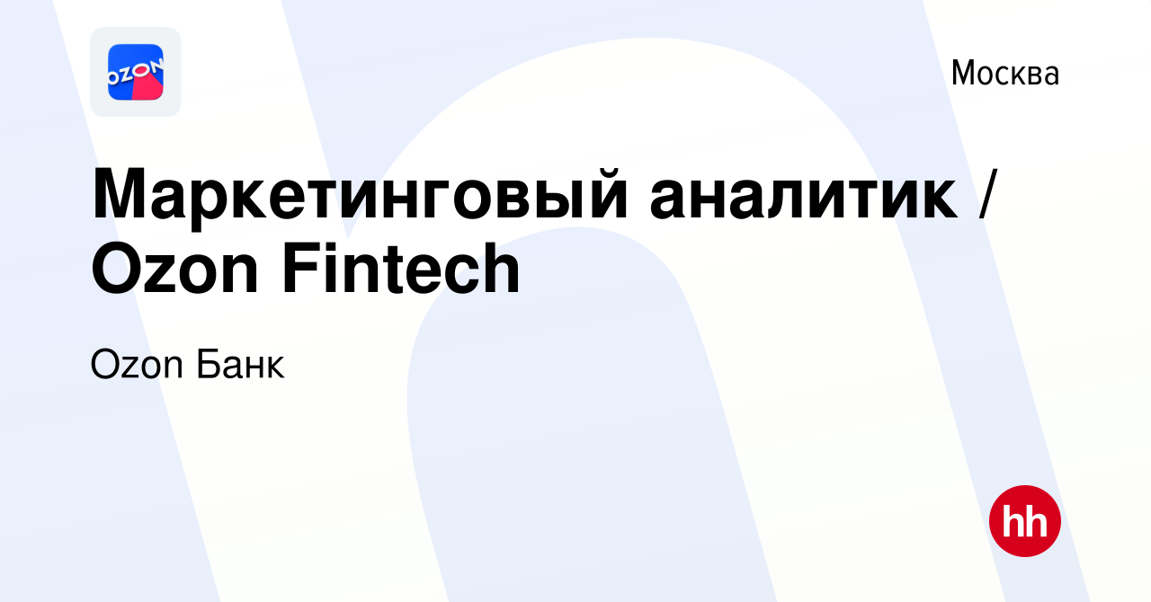 Вакансия Маркетинговый аналитик / Ozon Fintech в Москве, работа в компании  Ozon Fintech (вакансия в архиве c 16 июня 2023)