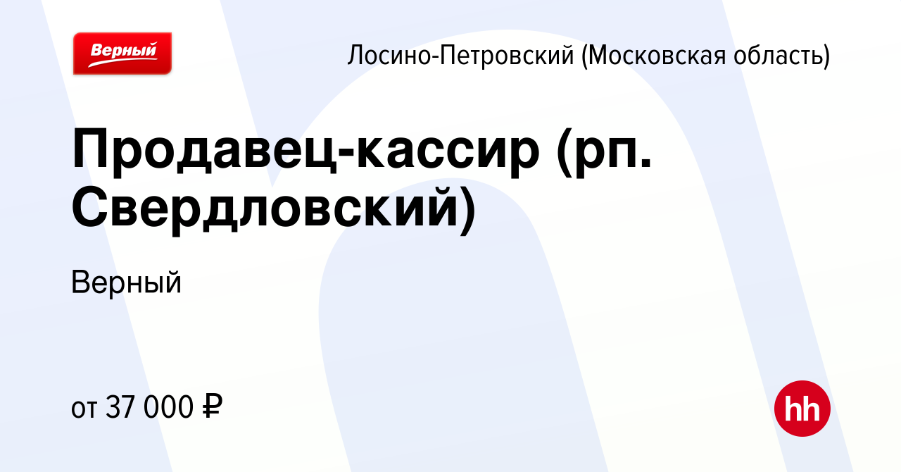 Вакансия Продавец-кассир (рп. Свердловский) в Лосино-Петровском, работа в  компании Верный (вакансия в архиве c 25 июня 2023)