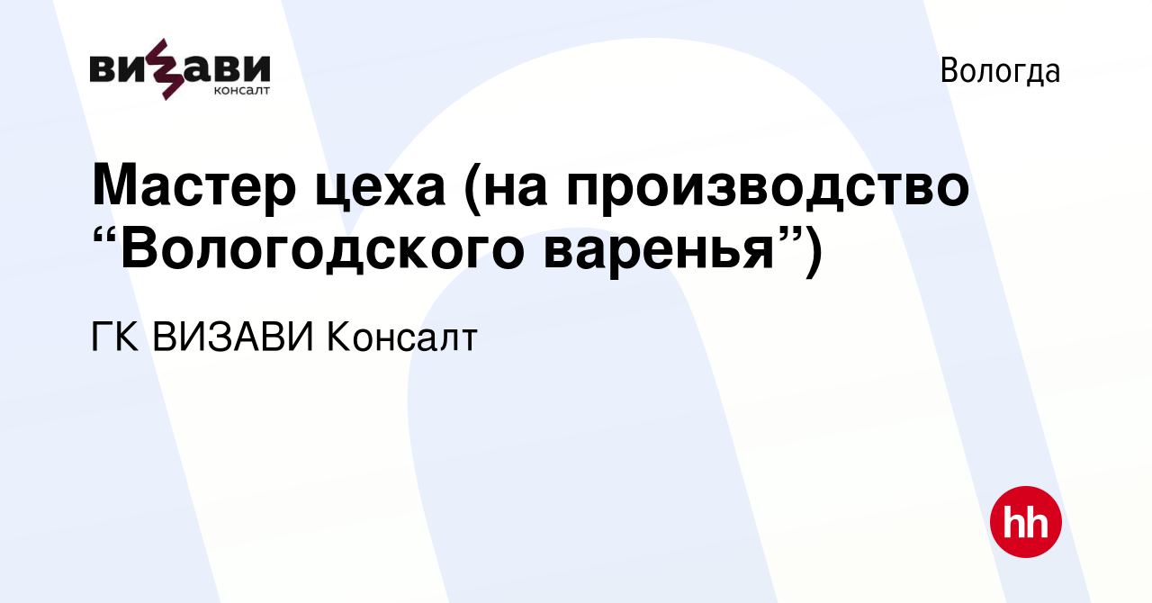 Вакансия Мастер цеха (на производство “Вологодского варенья”) в Вологде,  работа в компании ГК ВИЗАВИ Консалт (вакансия в архиве c 19 апреля 2023)