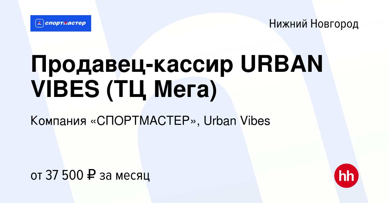 Вакансия Продавец-кассир URBAN VIBES (ТЦ Мега) в Нижнем Новгороде, работа в  компании Компания «СПОРТМАСТЕР», Urban Vibes (вакансия в архиве c 28  сентября 2023)