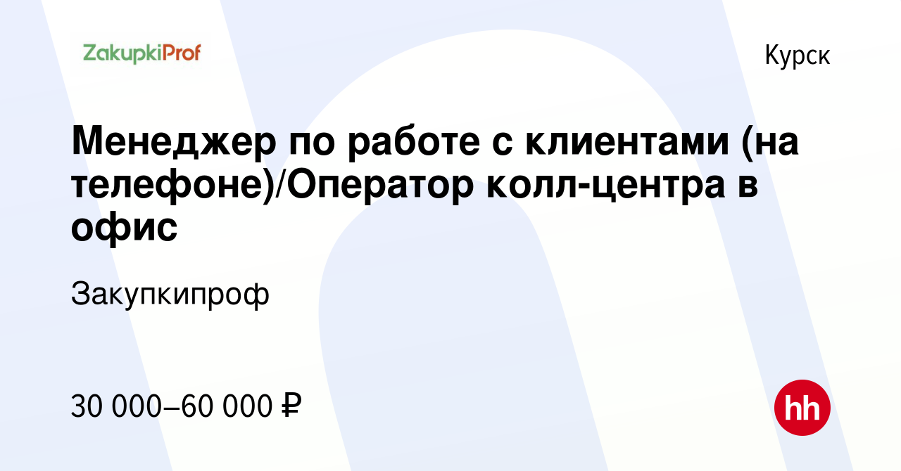 Вакансия Менеджер по работе с клиентами (на телефоне)/Оператор колл-центра  в офис в Курске, работа в компании Закупкипроф (вакансия в архиве c 19  апреля 2023)