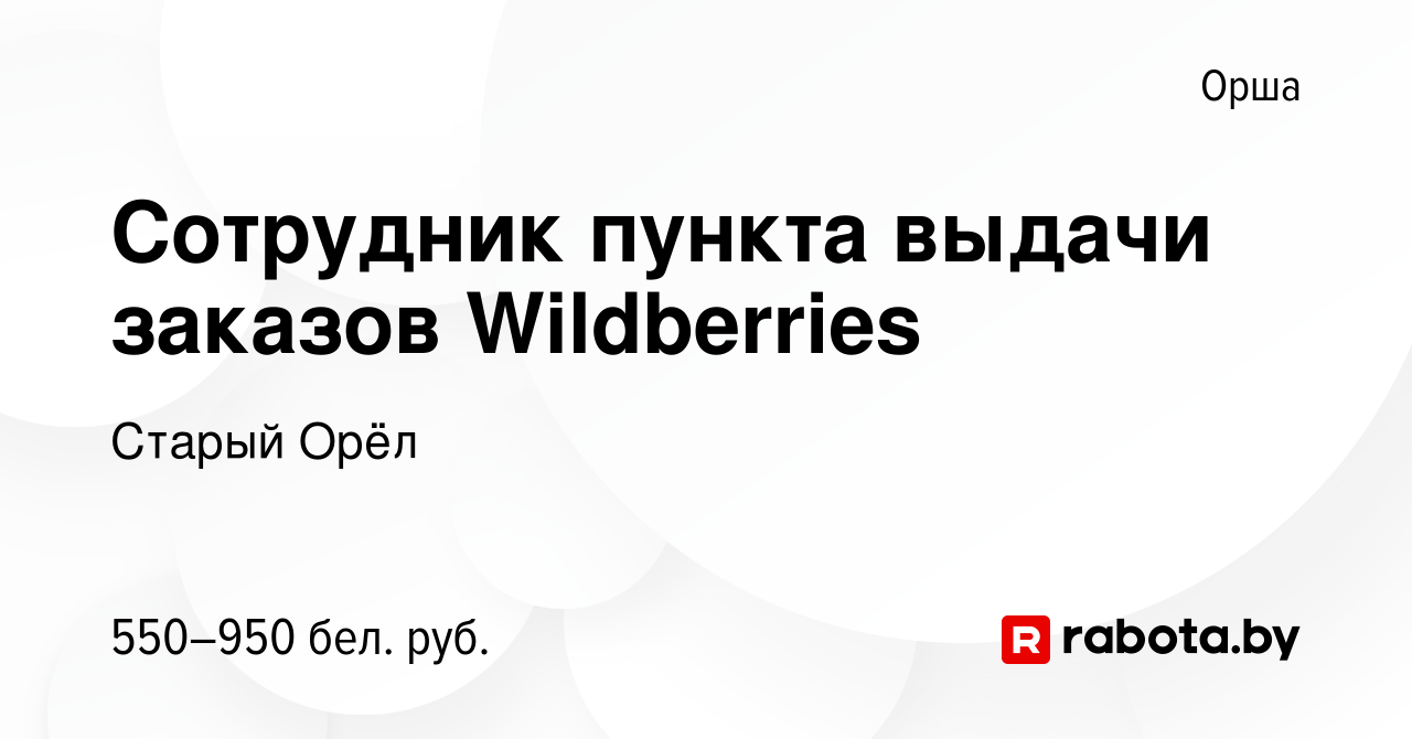 Вакансия Сотрудник пункта выдачи заказов Wildberries в Орше, работа в  компании Старый Орёл (вакансия в архиве c 19 апреля 2023)