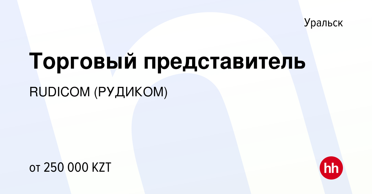 Вакансия Торговый представитель в Уральске, работа в компании RUDICOM  (РУДИКОМ) (вакансия в архиве c 19 апреля 2023)