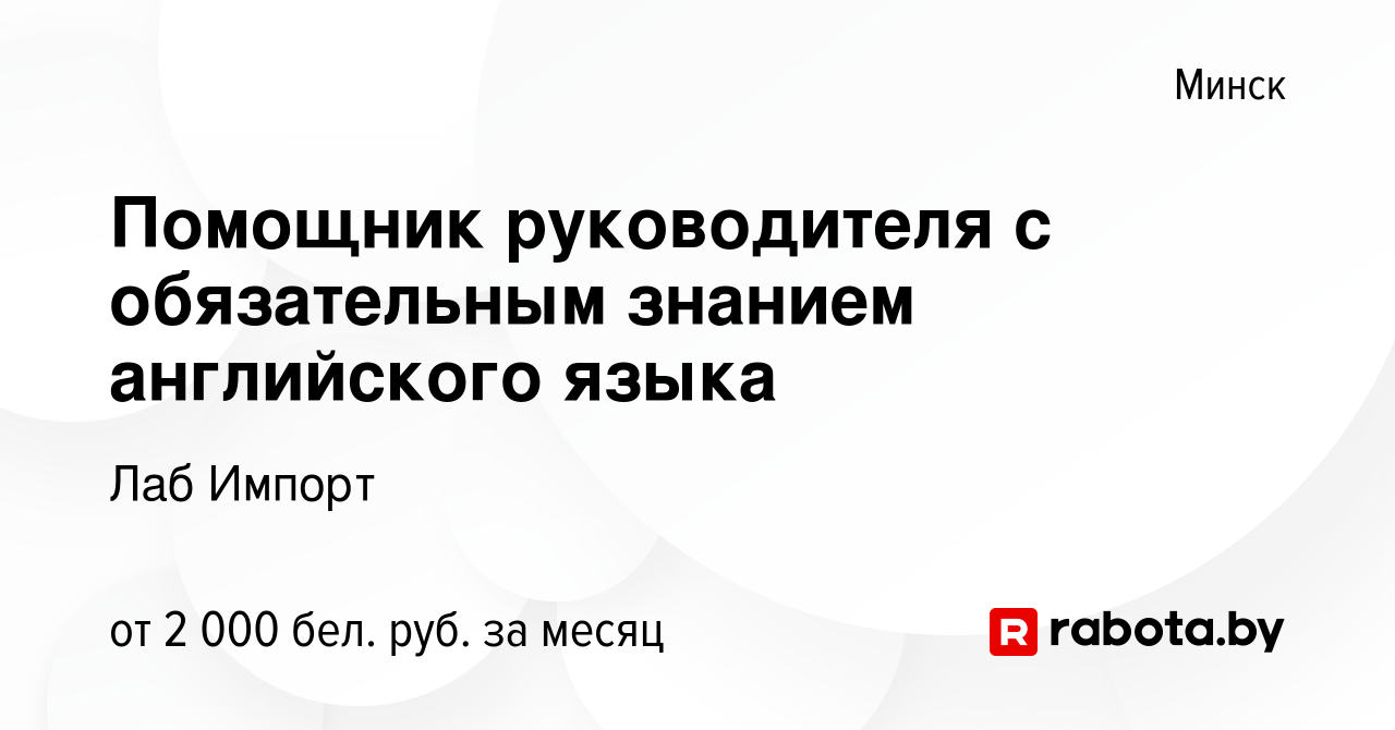 Вакансия Помощник руководителя с обязательным знанием английского языка в  Минске, работа в компании Лаб Импорт (вакансия в архиве c 19 апреля 2023)