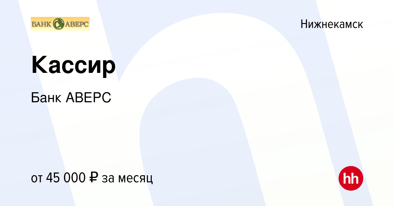 Вакансия Кассир в Нижнекамске, работа в компании Банк АВЕРС (вакансия в  архиве c 15 декабря 2023)