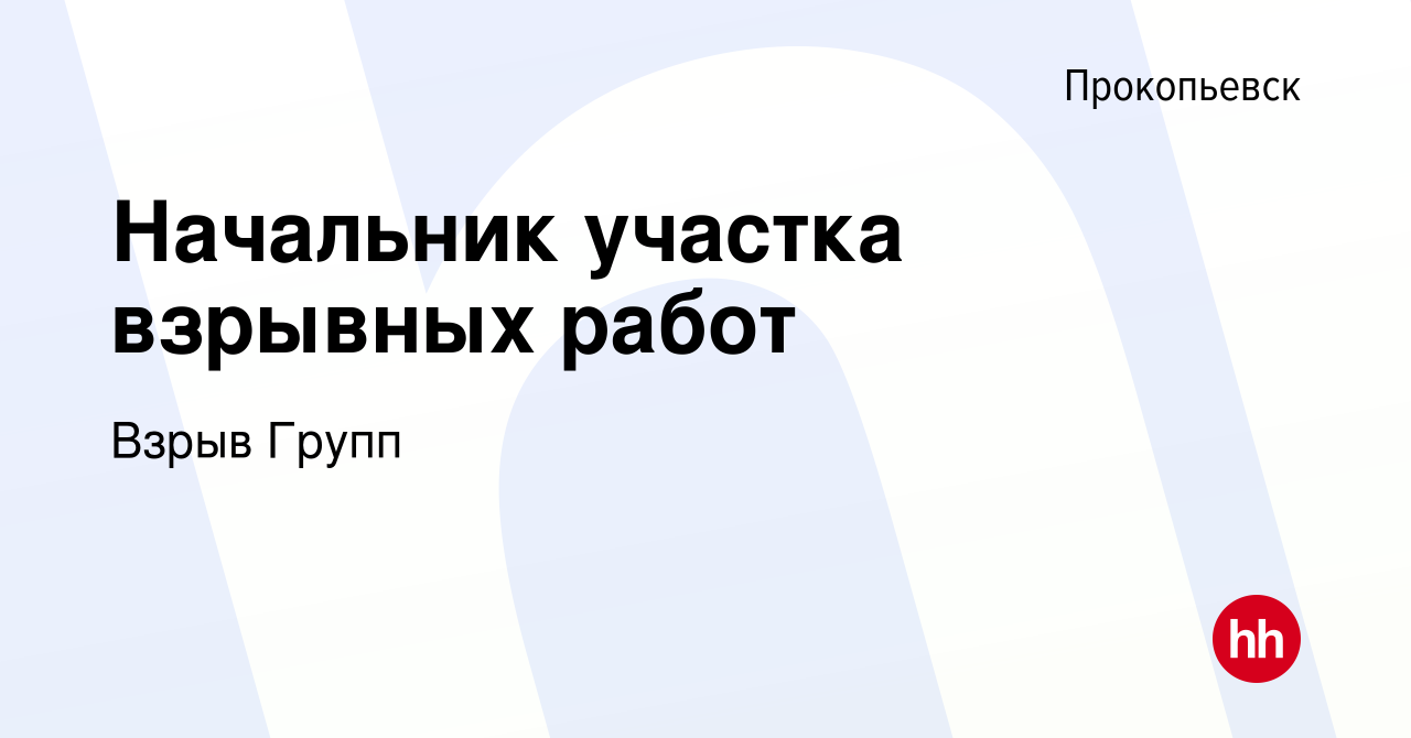 Вакансия Начальник участка взрывных работ в Прокопьевске, работа в компании  Взрыв Групп (вакансия в архиве c 22 марта 2023)