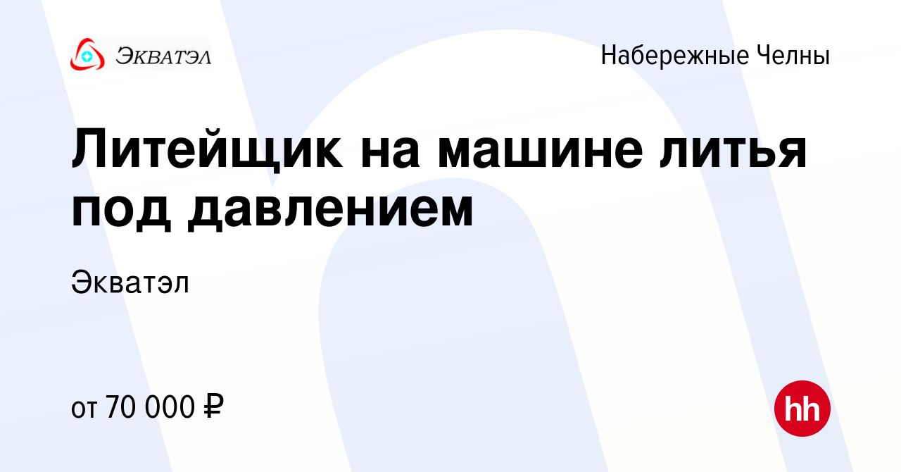 Вакансия Литейщик на машине литья под давлением в Набережных Челнах, работа  в компании Экватэл (вакансия в архиве c 20 апреля 2023)