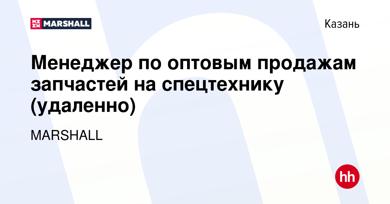 Вакансия Менеджер по оптовым продажам запчастей на спецтехнику (удаленно) в  Казани, работа в компании MARSHALL (вакансия в архиве c 4 апреля 2023)