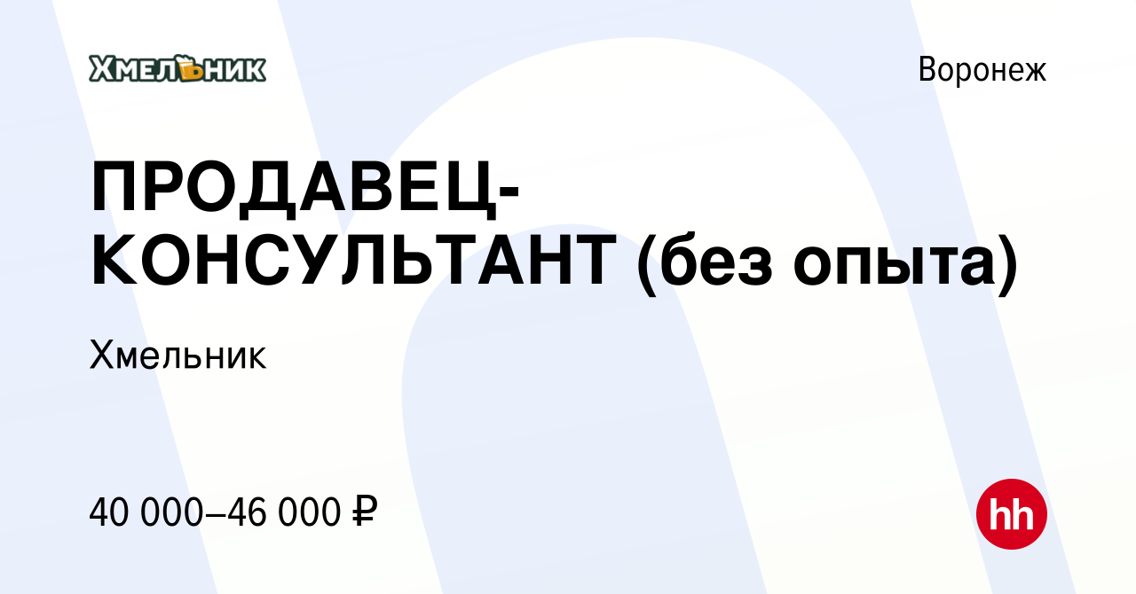 Вакансия ПРОДАВЕЦ-КОНСУЛЬТАНТ (без опыта) в Воронеже, работа в компании  Хмельник (вакансия в архиве c 12 января 2024)