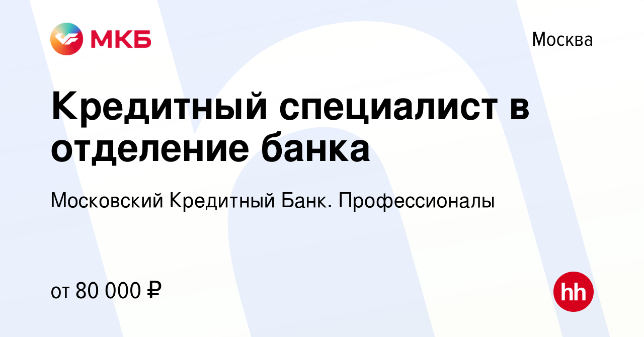 Вакансия Кредитный специалист в отделение банка в Москве, работа в компании  Московский Кредитный Банк. Профессионалы (вакансия в архиве c 20 апреля  2023)