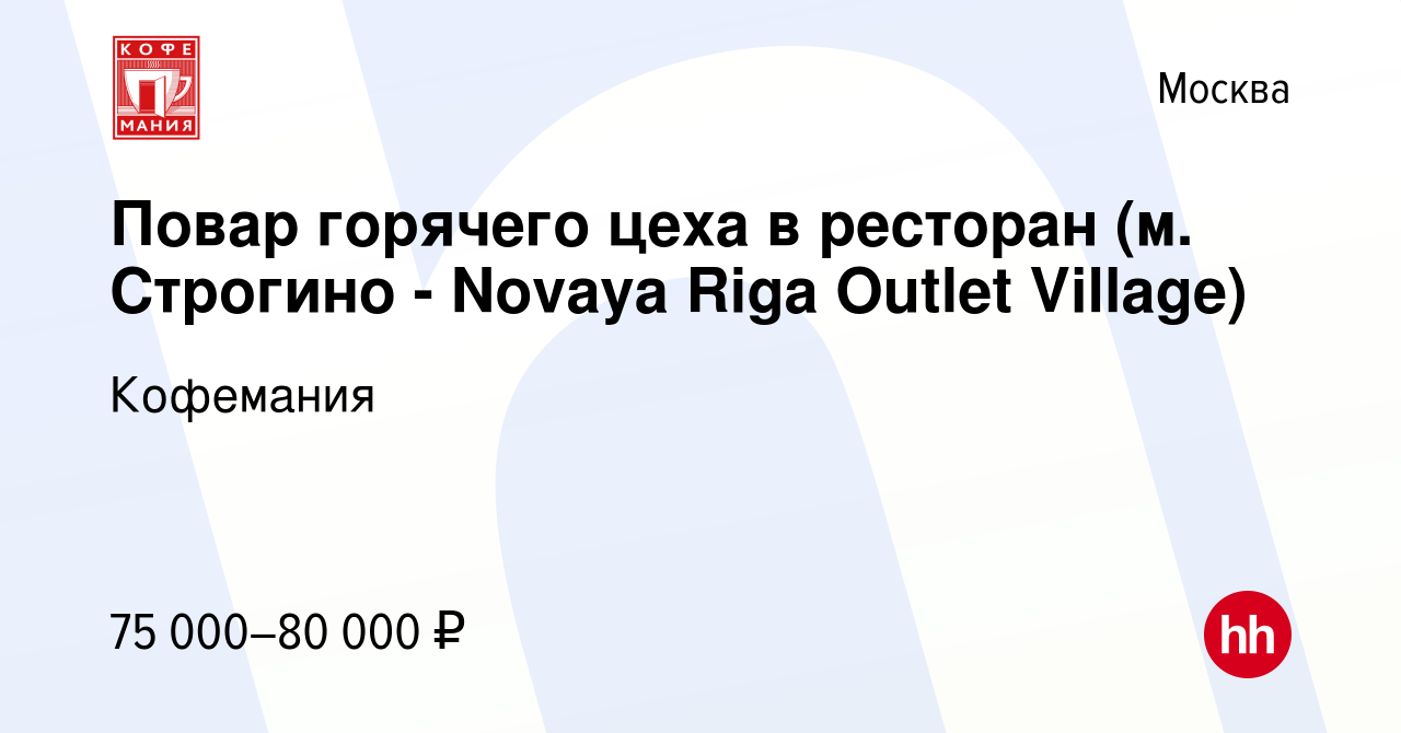 Вакансия Повар горячего цеха в ресторан (м. Строгино - Novaya Riga Outlet  Village) в Москве, работа в компании Кофемания (вакансия в архиве c 6 мая  2023)