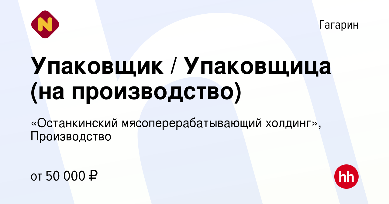 Вакансия Упаковщик / Упаковщица (на производство) в Гагарине, работа в  компании «Останкинский мясоперерабатывающий холдинг», Производство  (вакансия в архиве c 24 августа 2023)