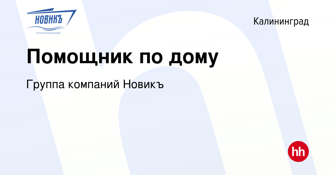 Вакансия Помощник по дому в Калининграде, работа в компании Группа компаний  Новикъ (вакансия в архиве c 4 апреля 2023)