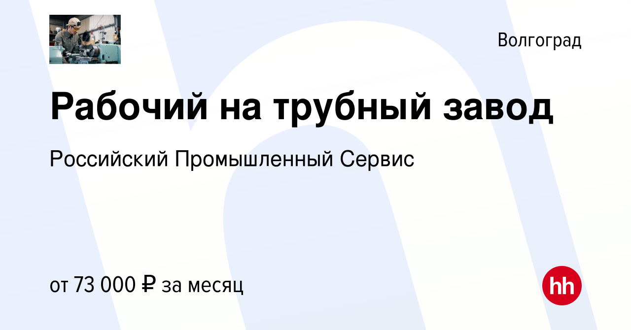 Вакансия Рабочий на трубный завод в Волгограде, работа в компании  Российский Промышленный Сервис (вакансия в архиве c 10 февраля 2024)