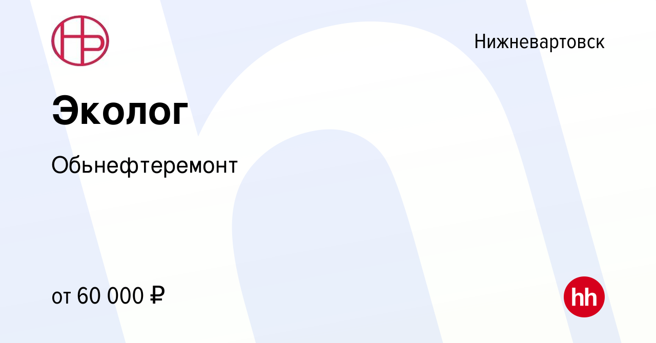 Вакансия Эколог в Нижневартовске, работа в компании Обьнефтеремонт  (вакансия в архиве c 20 апреля 2023)