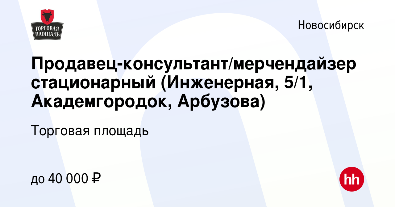 Вакансия Продавец-консультант/мерчендайзер стационарный (Инженерная, 5/1,  Академгородок, Арбузова) в Новосибирске, работа в компании Торговая площадь  (вакансия в архиве c 19 июля 2023)