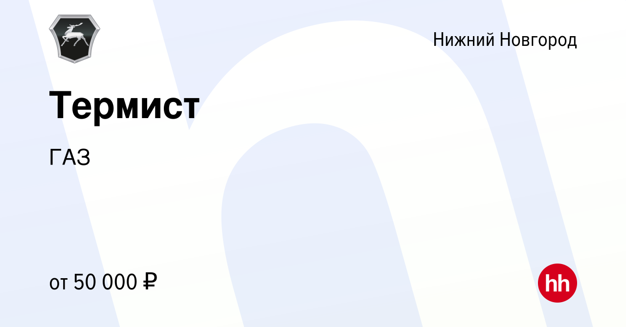 Вакансия Термист в Нижнем Новгороде, работа в компании ГАЗ (вакансия в  архиве c 21 апреля 2023)