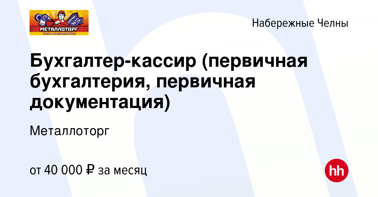 Вакансия Бухгалтер-кассир (первичная бухгалтерия, первичная документация) в Набережных  Челнах, работа в компании Металлоторг (вакансия в архиве c 23 июня 2023)