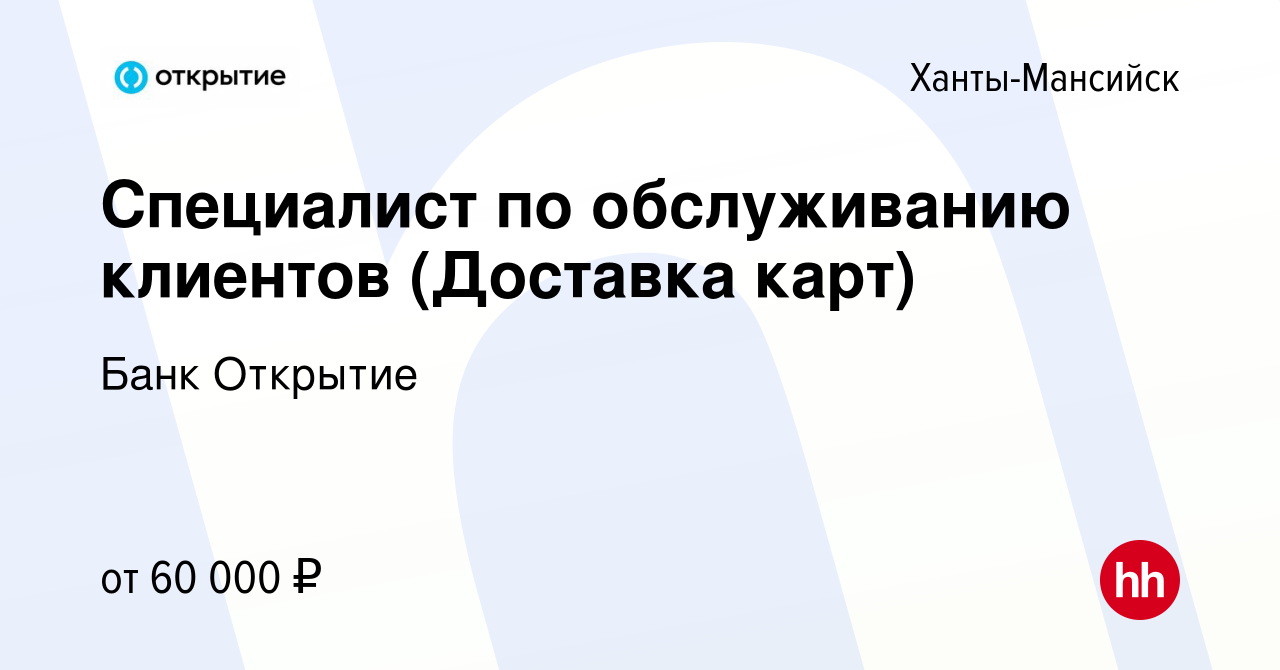 Вакансия Специалист по обслуживанию клиентов (Доставка карт) в Ханты-Мансийске,  работа в компании Банк Открытие (вакансия в архиве c 31 марта 2023)