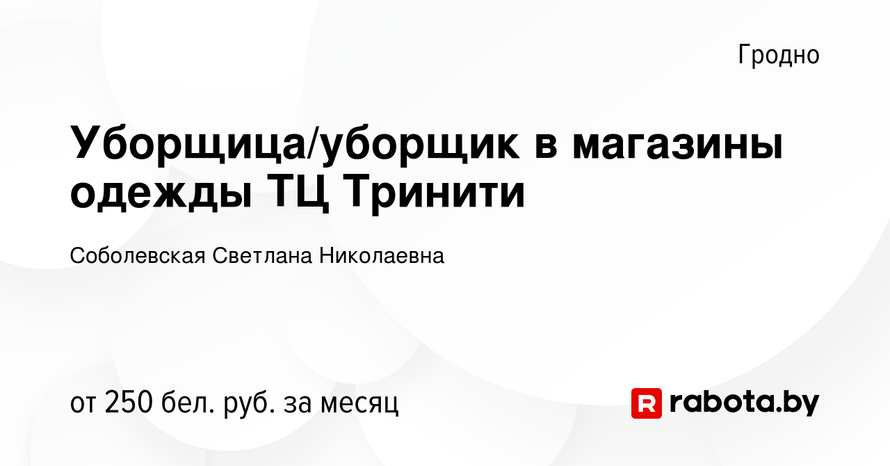 Вакансия Уборщица/уборщик в магазины одежды ТЦ Тринити в Гродно, работа в  компании Соболевская С. Н. (вакансия в архиве c 21 апреля 2023)