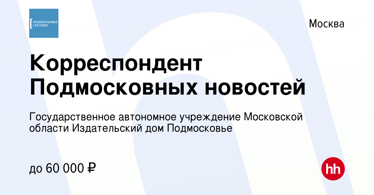 Вакансия Корреспондент Подмосковных новостей в Москве, работа в компании  Государственное автономное учреждение Московской области Издательский дом  Подмосковье (вакансия в архиве c 20 апреля 2023)