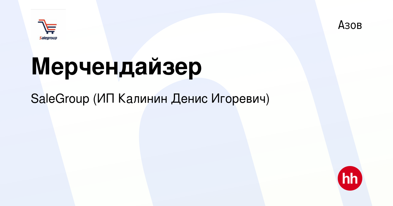 Вакансия Мерчендайзер в Азове, работа в компании SaleGroup (ИП Калинин  Денис Игоревич) (вакансия в архиве c 21 апреля 2023)