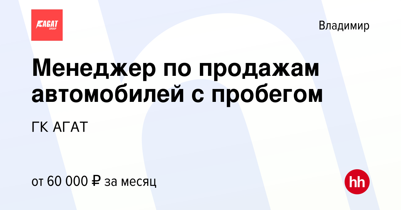 Вакансия Менеджер по продажам автомобилей с пробегом во Владимире, работа в  компании ГК АГАТ (вакансия в архиве c 25 мая 2023)