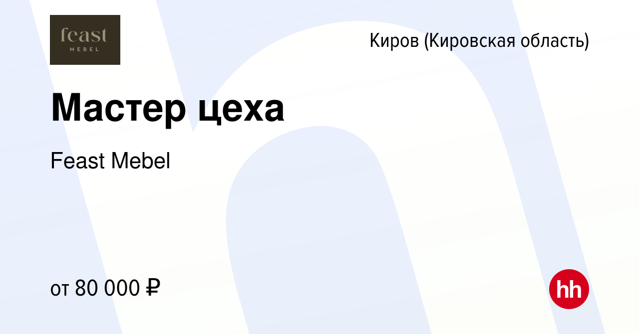 Вакансия Мастер цеха в Кирове (Кировская область), работа в компании Feast  Mebel (вакансия в архиве c 21 апреля 2023)