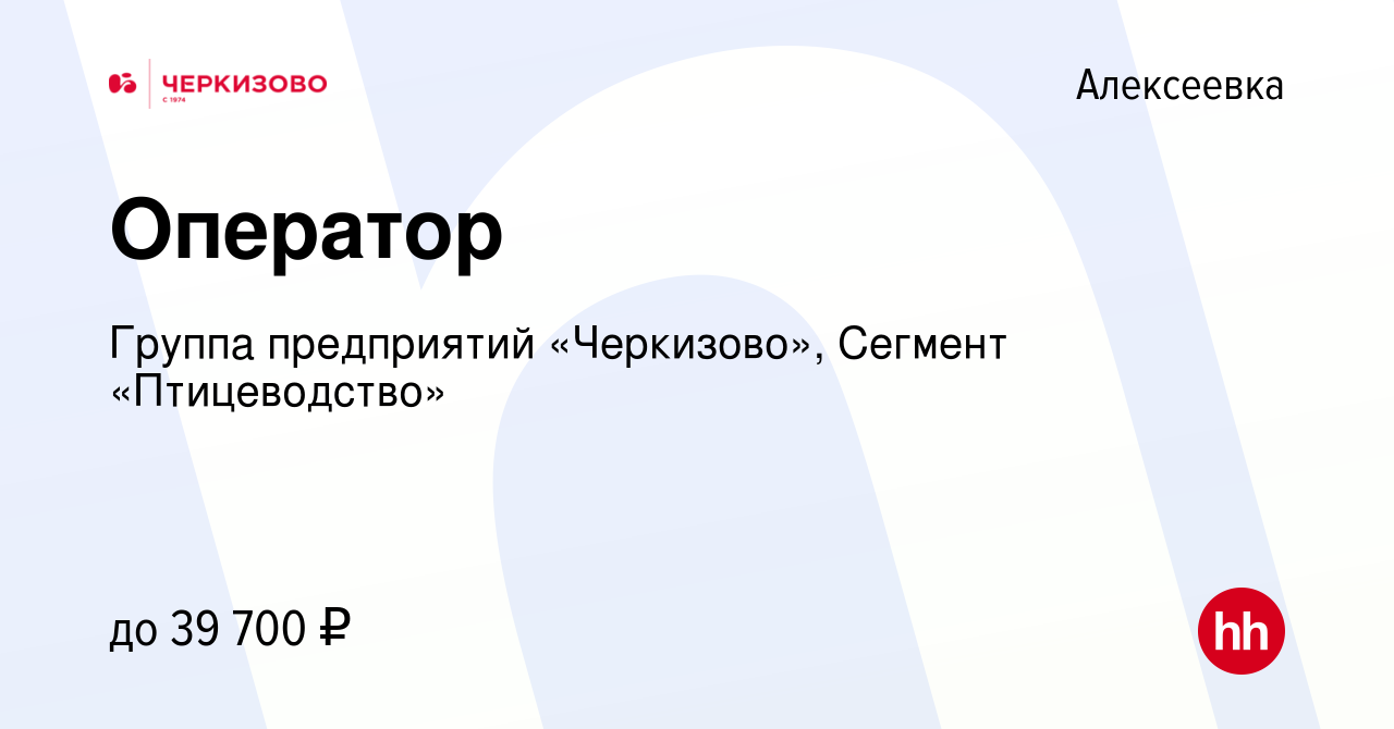 Вакансия Оператор в Алексеевке, работа в компании Группа предприятий  «Черкизово», Сегмент «Птицеводство» (вакансия в архиве c 21 апреля 2023)