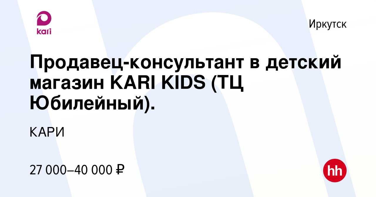 Вакансия Продавец-консультант в детский магазин KARI KIDS (ТЦ Юбилейный). в  Иркутске, работа в компании КАРИ (вакансия в архиве c 21 апреля 2023)