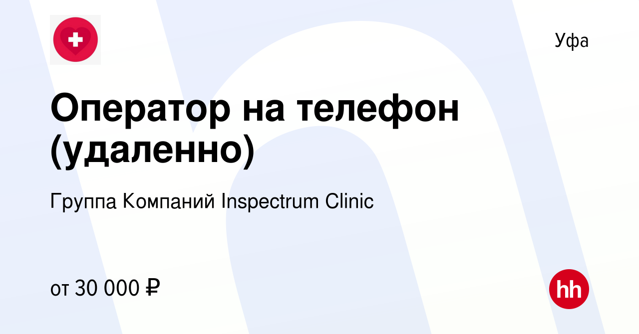 Вакансия Оператор на телефон (удаленно) в Уфе, работа в компании Группа  Компаний Inspectrum Clinic (вакансия в архиве c 15 мая 2023)