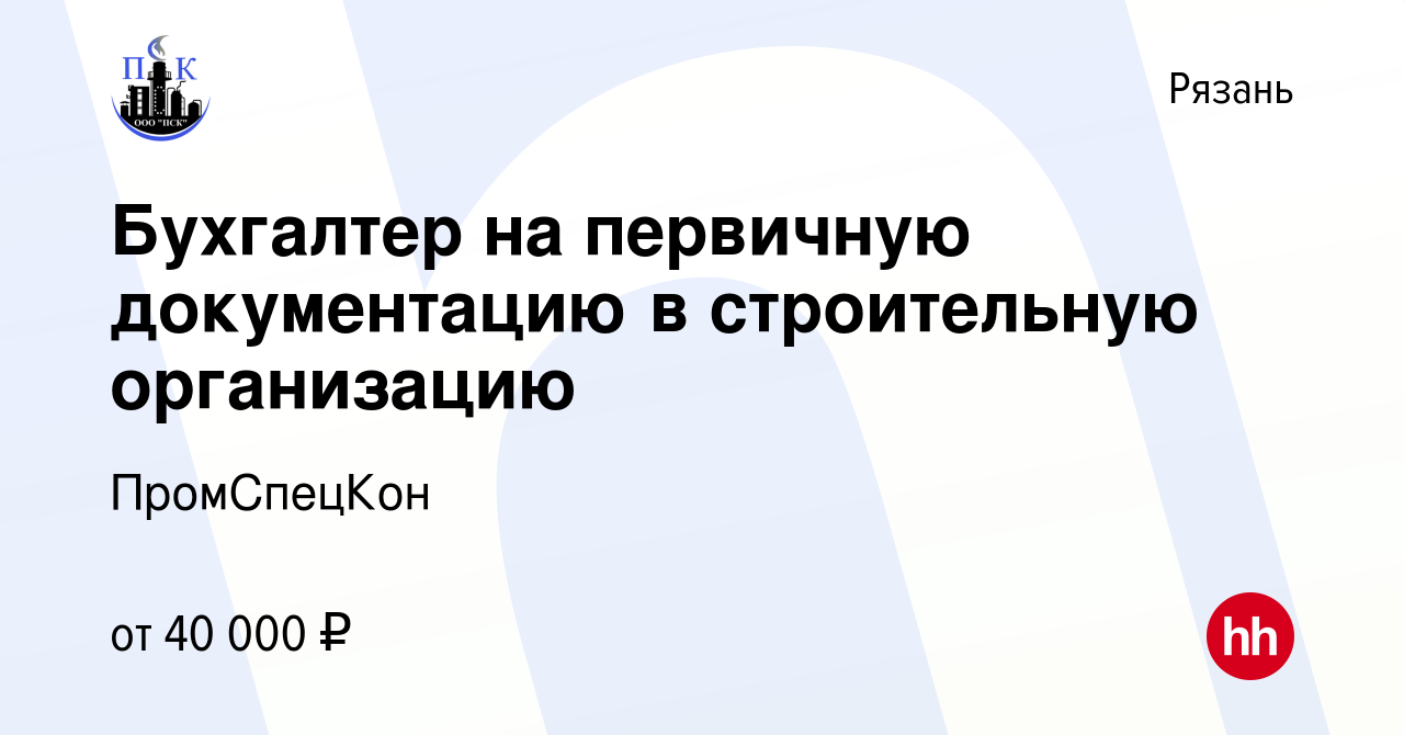 Вакансия Бухгалтер на первичную документацию в строительную организацию в  Рязани, работа в компании ПромСпецКон (вакансия в архиве c 16 мая 2023)