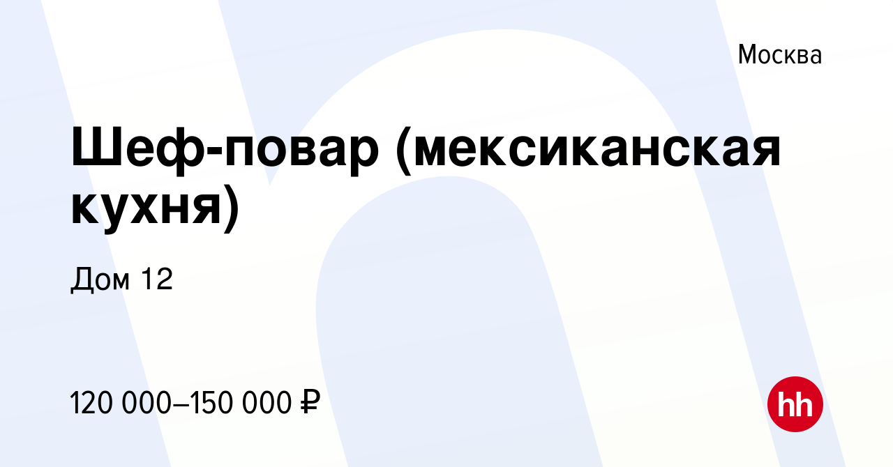 Вакансия Шеф-повар (мексиканская кухня) в Москве, работа в компании Дом 12  (вакансия в архиве c 22 апреля 2023)