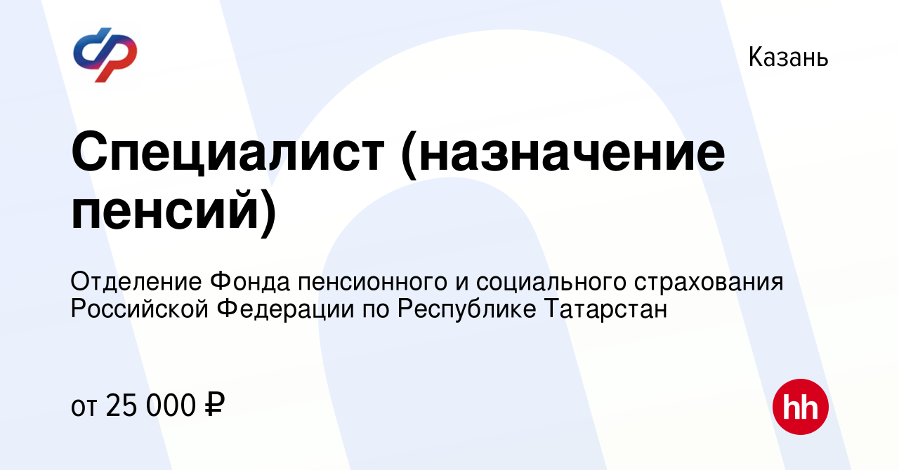 Вакансия Специалист (назначение пенсий) в Казани, работа в компании  Отделение Фонда пенсионного и социального страхования Российской Федерации  по Республике Татарстан (вакансия в архиве c 15 декабря 2023)