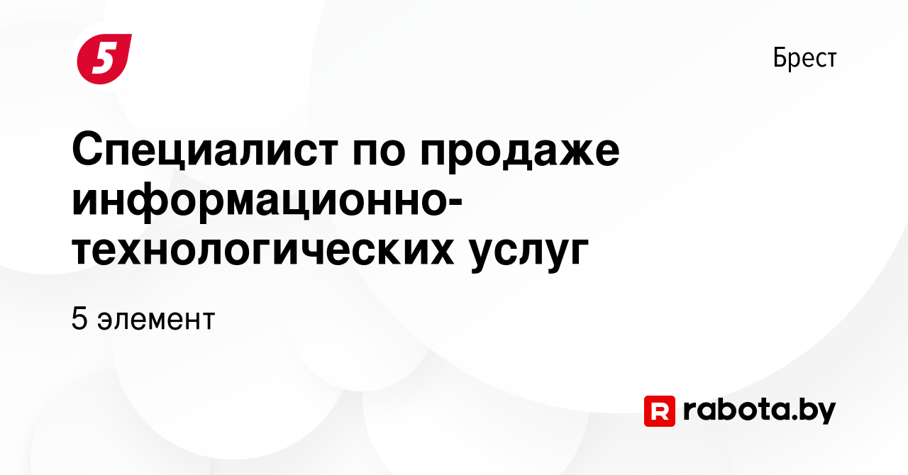 Вакансия Специалист по продаже информационно-технологических услуг в Бресте,  работа в компании 5 элемент (вакансия в архиве c 19 апреля 2023)