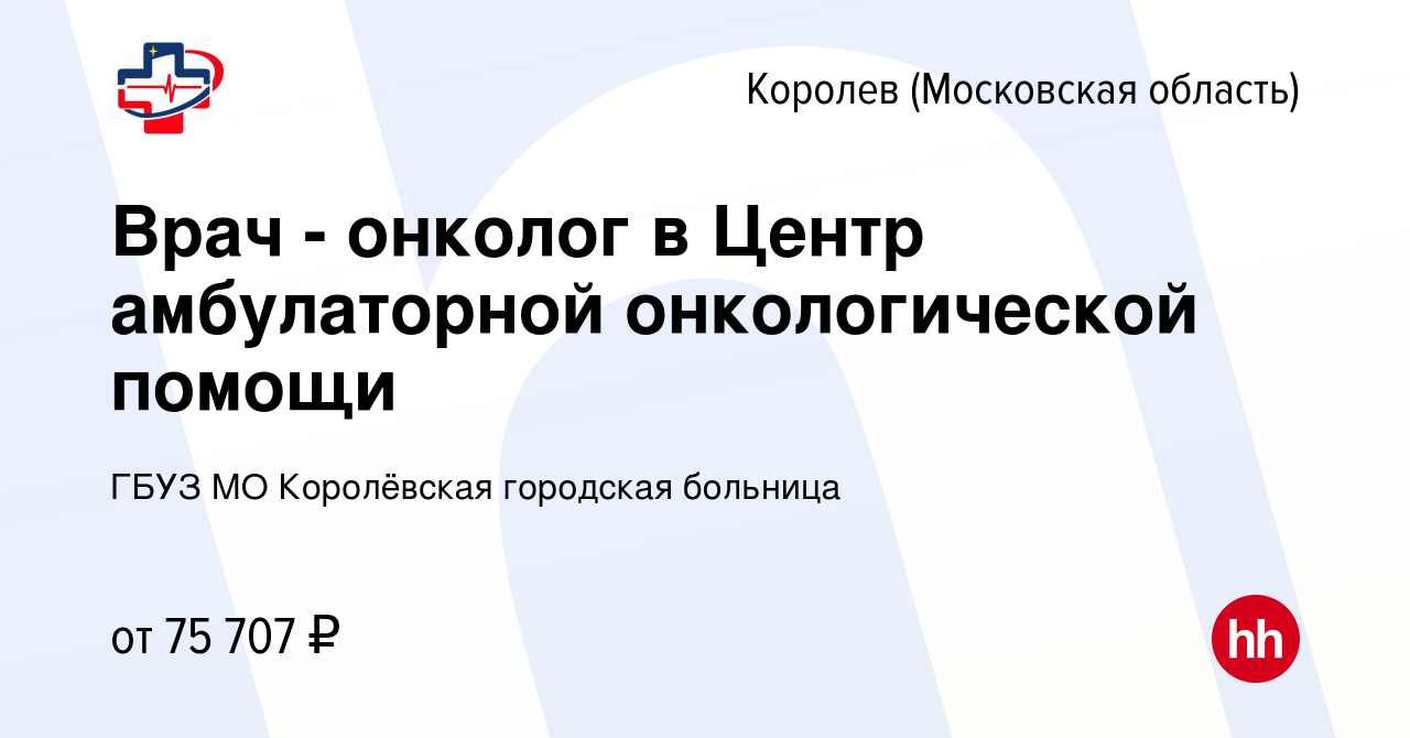 Вакансия Врач - онколог в Центр амбулаторной онкологической помощи в  Королеве, работа в компании ГБУЗ МО Королёвская городская больница  (вакансия в архиве c 16 февраля 2024)